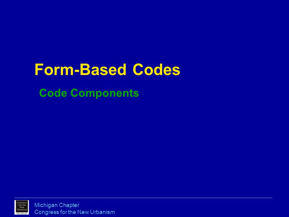 Michigan Chapter Congress for the New Urbanism Form-Based Codes Code Components