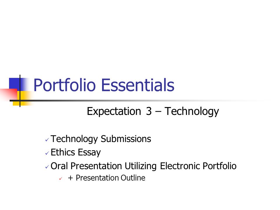 Portfolio Essentials Expectation Technology Technology Essentials Expectation Technology Technology Submissions Ethics Essay Oral Presentation Utilizing Electronic Portfolio Presentation Outline