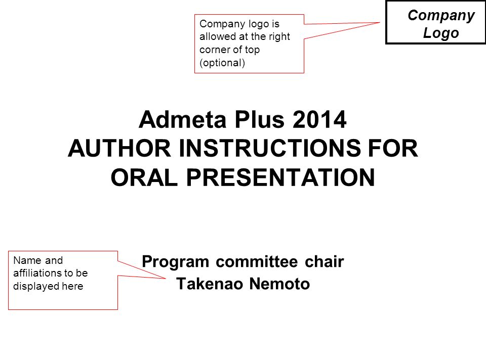 Admeta Plus 2014 AUTHOR INSTRUCTIONS FOR ORAL PRESENTATION Program committee chair Takenao Nemoto Company Logo Company logo is allowed at the right corner of top (optional) Name and affiliations to be displayed here
