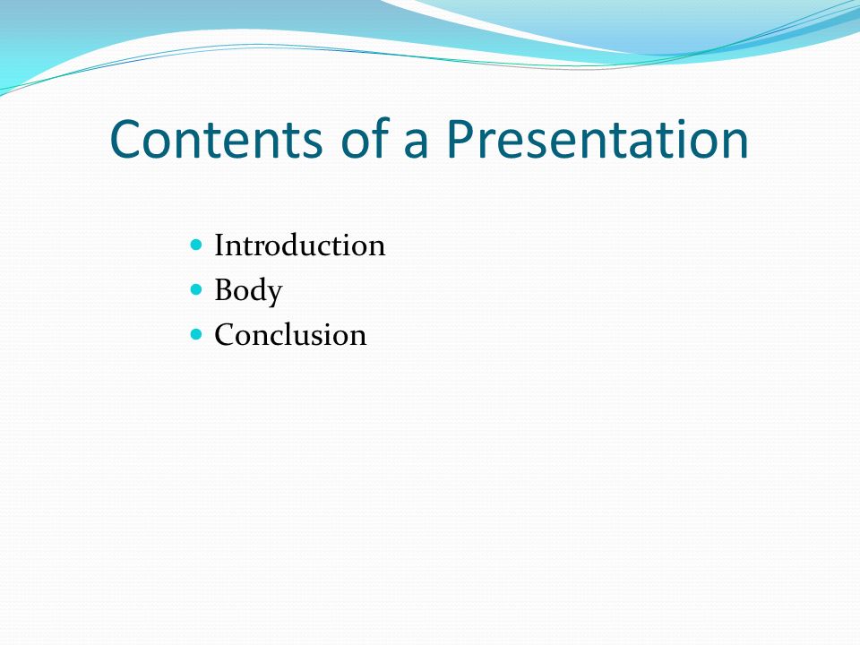 Contents of a Presentation Introduction Body Conclusion