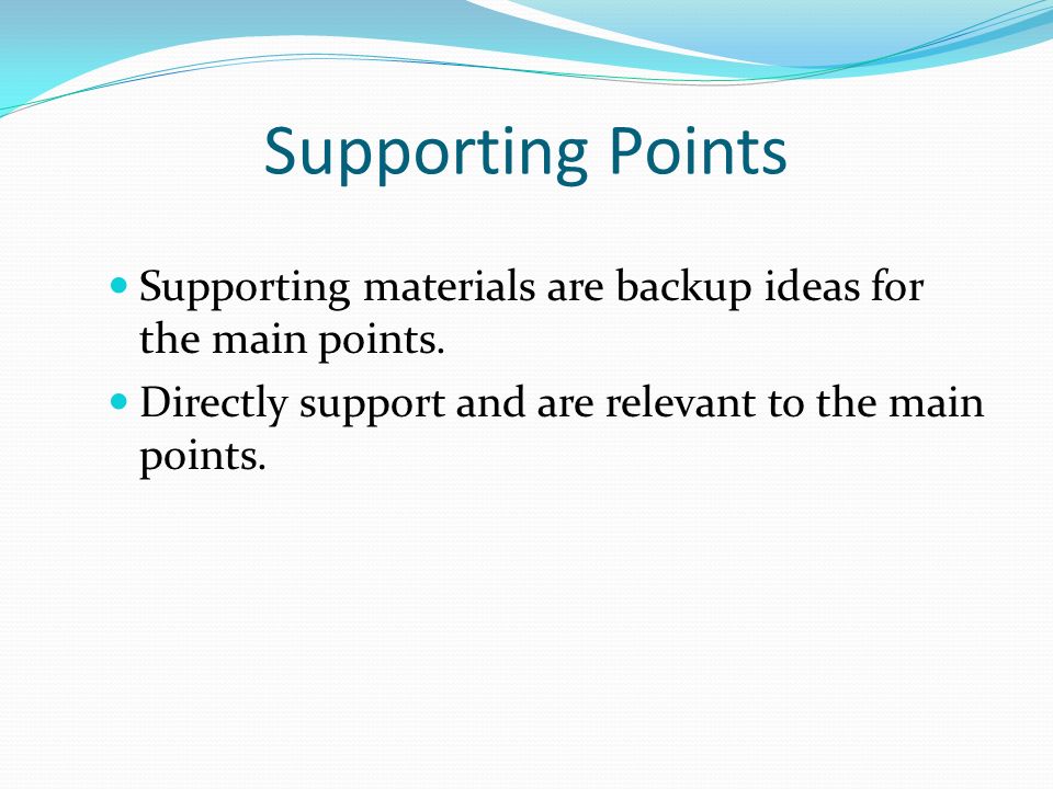 Supporting Points Supporting materials are backup ideas for the main points.