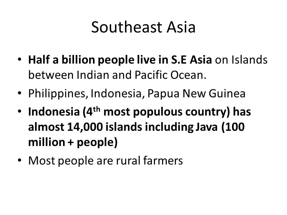 Half a billion people live in S.E Asia on Islands between Indian and Pacific Ocean.