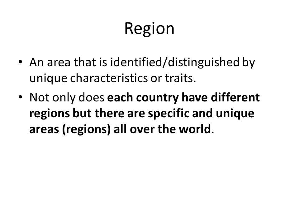 Region An area that is identified/distinguished by unique characteristics or traits.