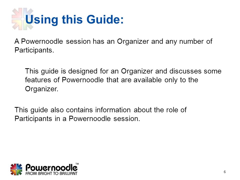 Using this Guide: A Powernoodle session has an Organizer and any number of Participants.