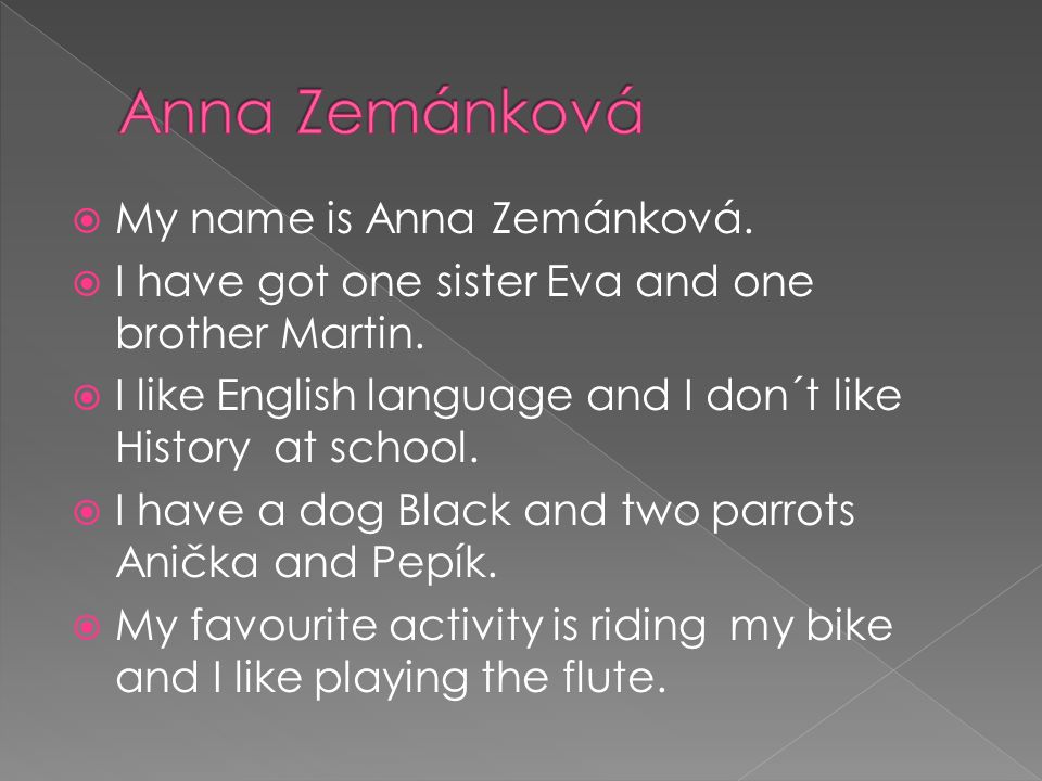 My name is Mary Hebelková.  I have one brother Mark.  At school I enjoy  PE and Science.  I have a dog Ron at home.  In my free