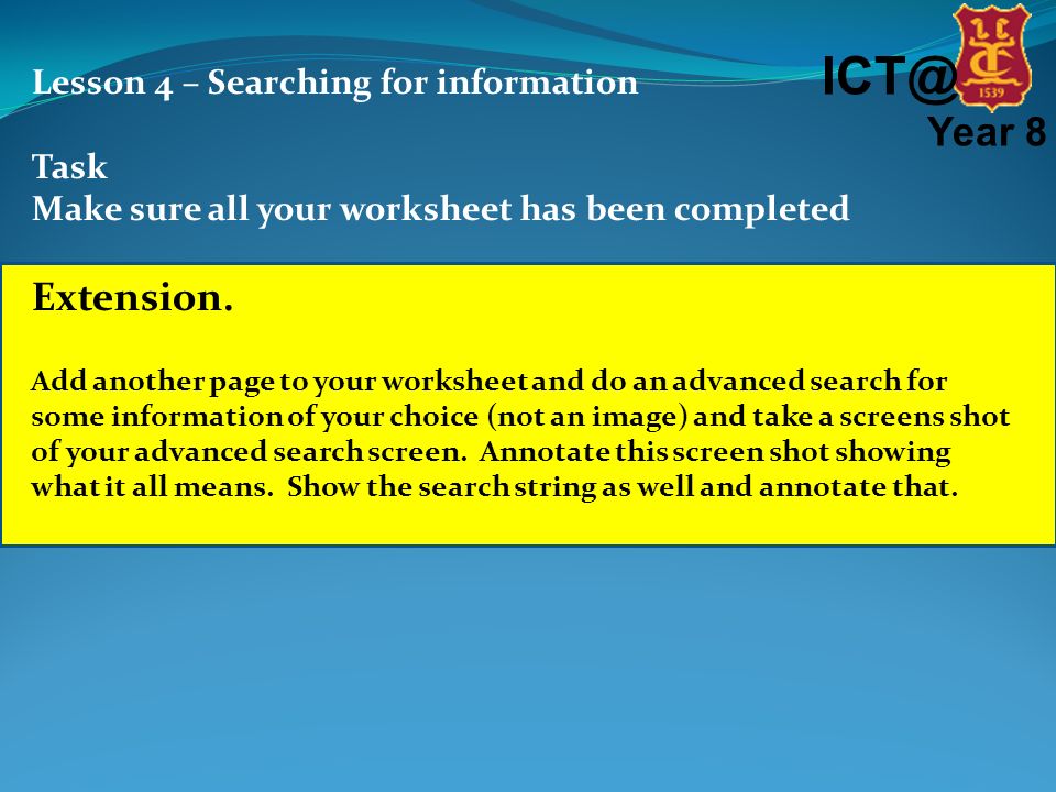 Year 8 Lesson 4 – Searching for information Task Make sure all your worksheet has been completed Extension.