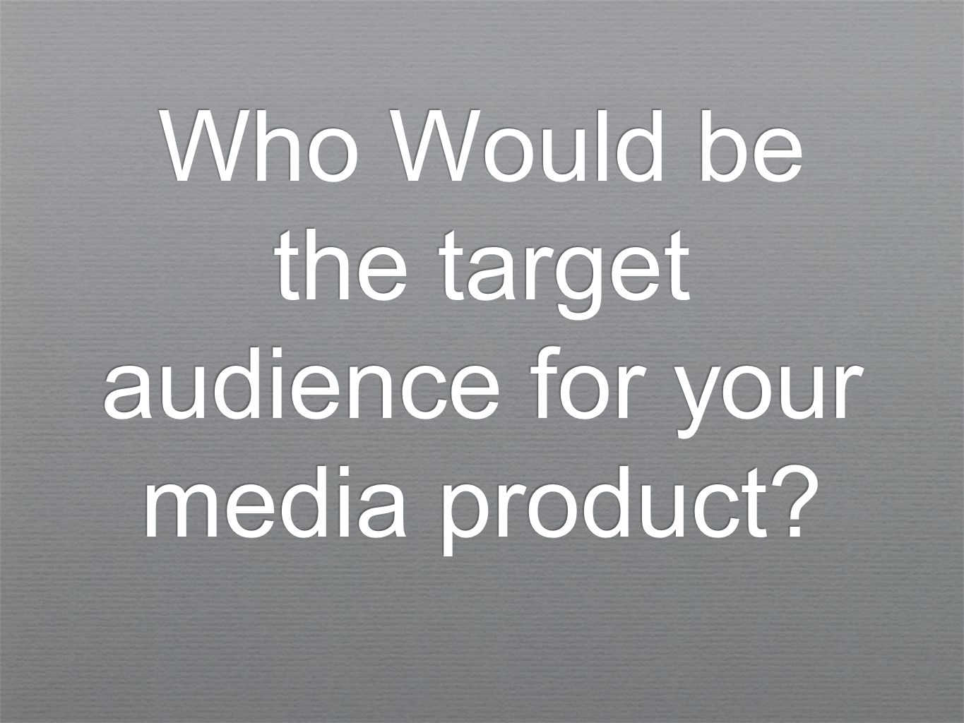 Who Would be the target audience for your media product