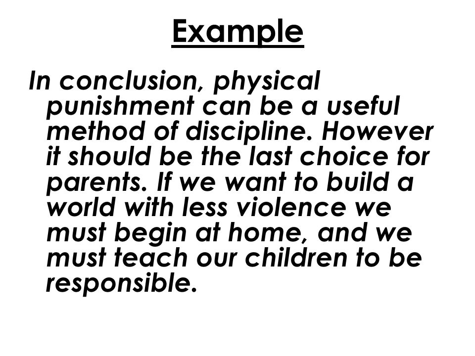 Example In conclusion, physical punishment can be a useful method of discipline.