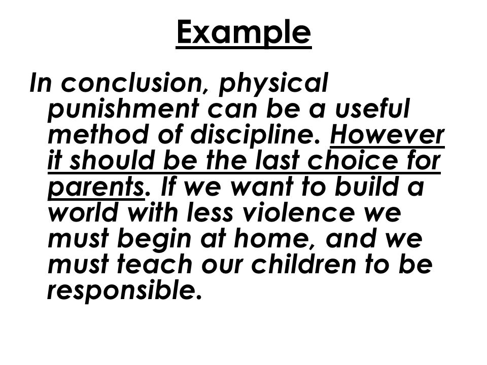 Example In conclusion, physical punishment can be a useful method of discipline.