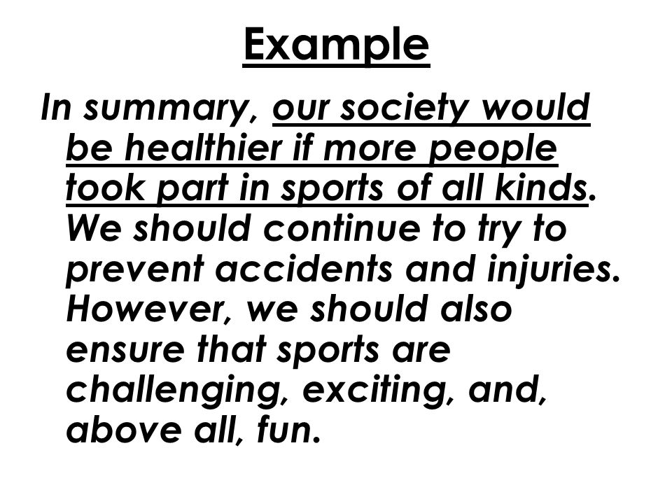 Example In summary, our society would be healthier if more people took part in sports of all kinds.