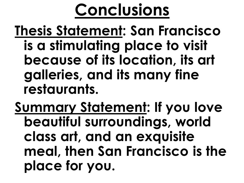 Conclusions Thesis Statement: San Francisco is a stimulating place to visit because of its location, its art galleries, and its many fine restaurants.