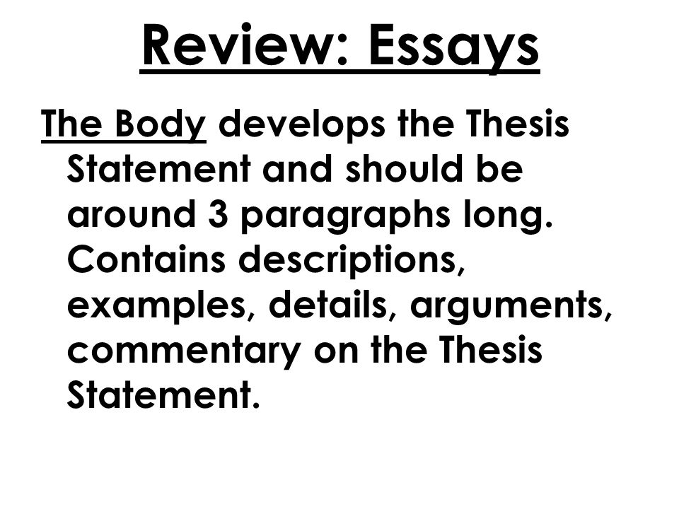 Review: Essays The Body develops the Thesis Statement and should be around 3 paragraphs long.