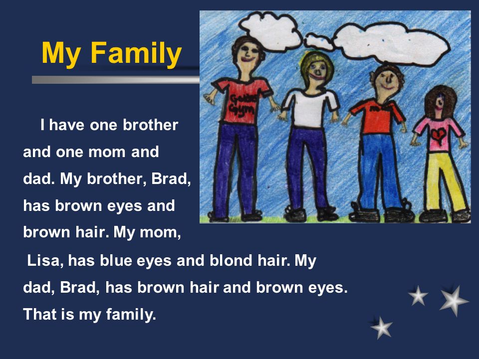 My Family I have one brother and one mom and dad. My brother, Brad, has brown eyes and brown hair.