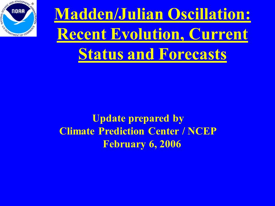Madden/Julian Oscillation: Recent Evolution, Current Status and Forecasts Update prepared by Climate Prediction Center / NCEP February 6, 2006