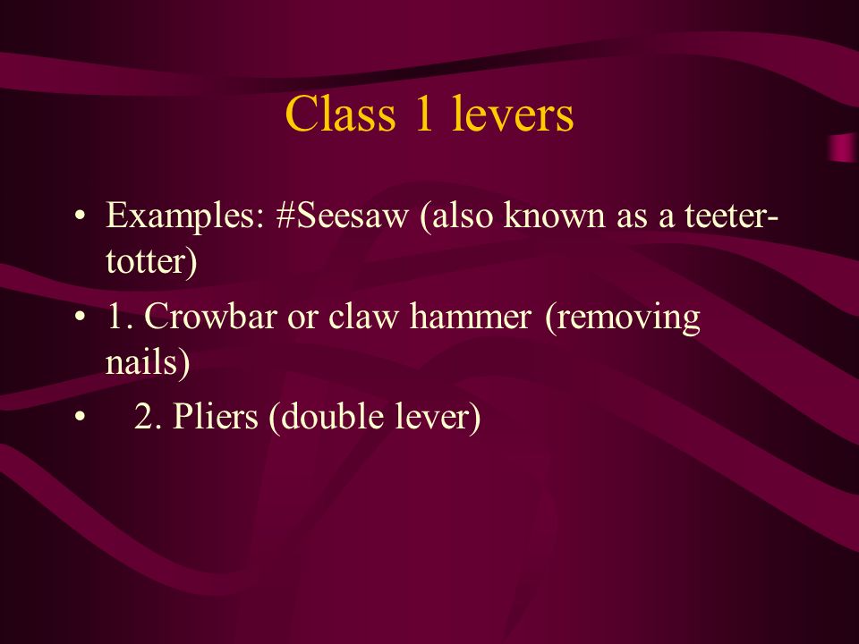 Class 1 levers Examples: #Seesaw (also known as a teeter- totter) 1.