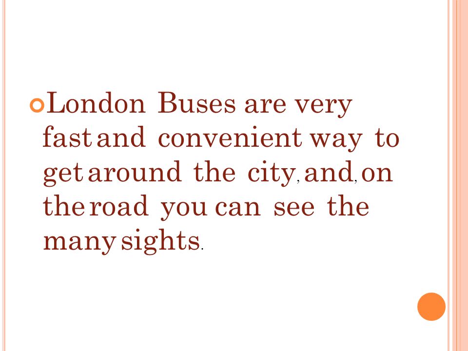 London Buses are very fast and convenient way to get around the city, and, on the road you can see the many sights.