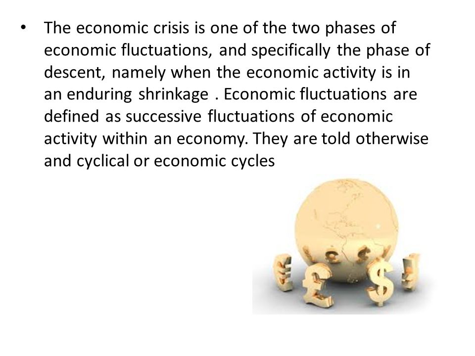 The economic crisis is one of the two phases of economic fluctuations, and specifically the phase of descent, namely when the economic activity is in an enduring shrinkage.