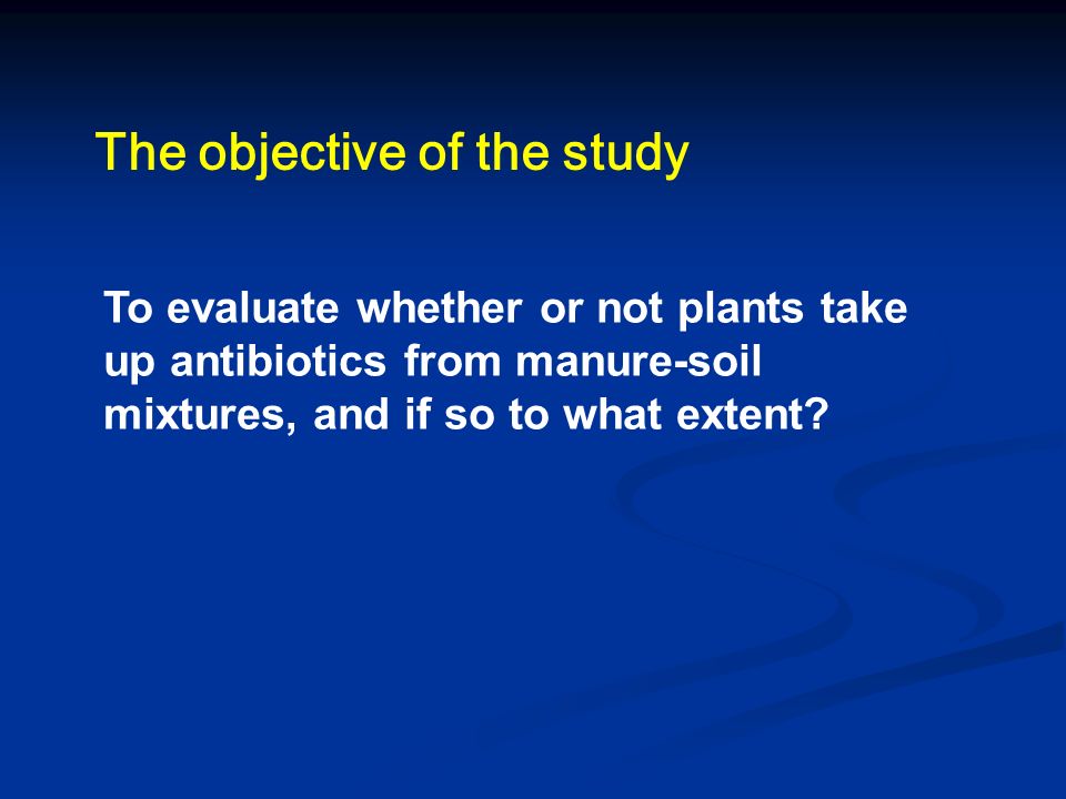 The objective of the study To evaluate whether or not plants take up antibiotics from manure-soil mixtures, and if so to what extent