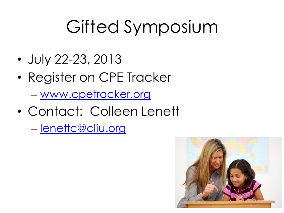 Gifted Symposium July 22-23, 2013 Register on CPE Tracker –     Contact: Colleen Lenett –