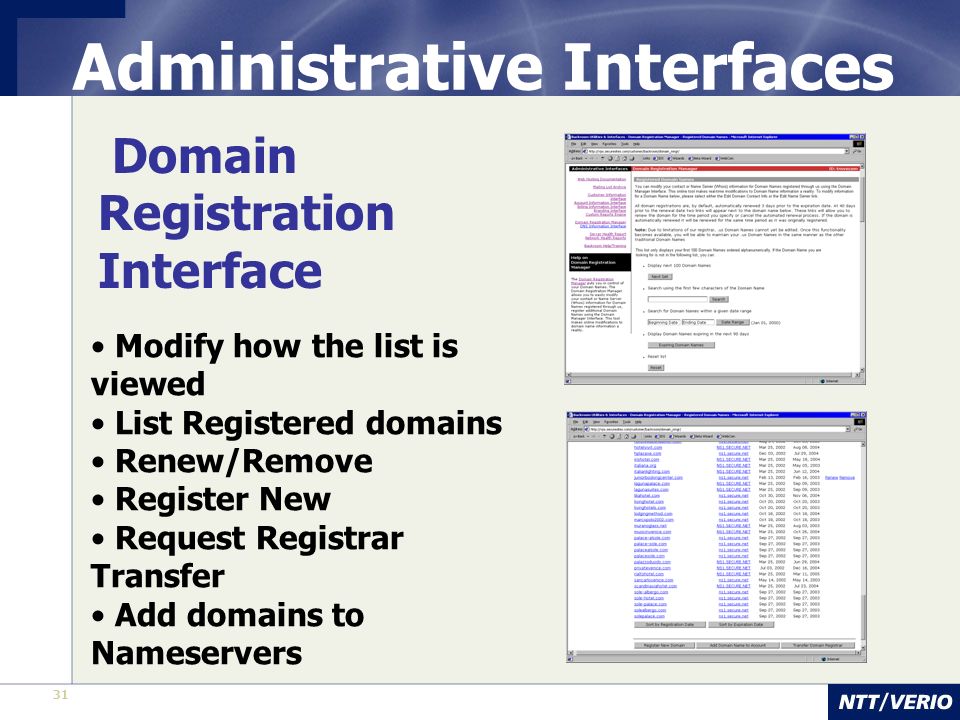 31 Administrative Interfaces Domain Registration Interface Modify how the list is viewed List Registered domains Renew/Remove Register New Request Registrar Transfer Add domains to Nameservers