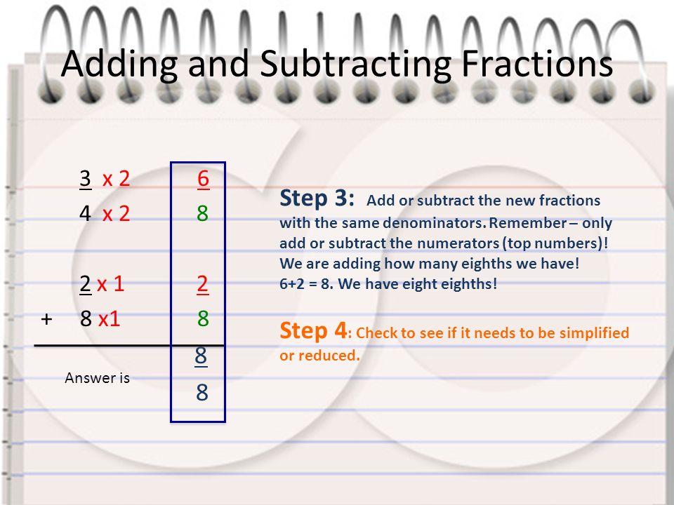 Adding and Subtracting Fractions 3 x x x x1 8 8 Step 3: Add or subtract the new fractions with the same denominators.