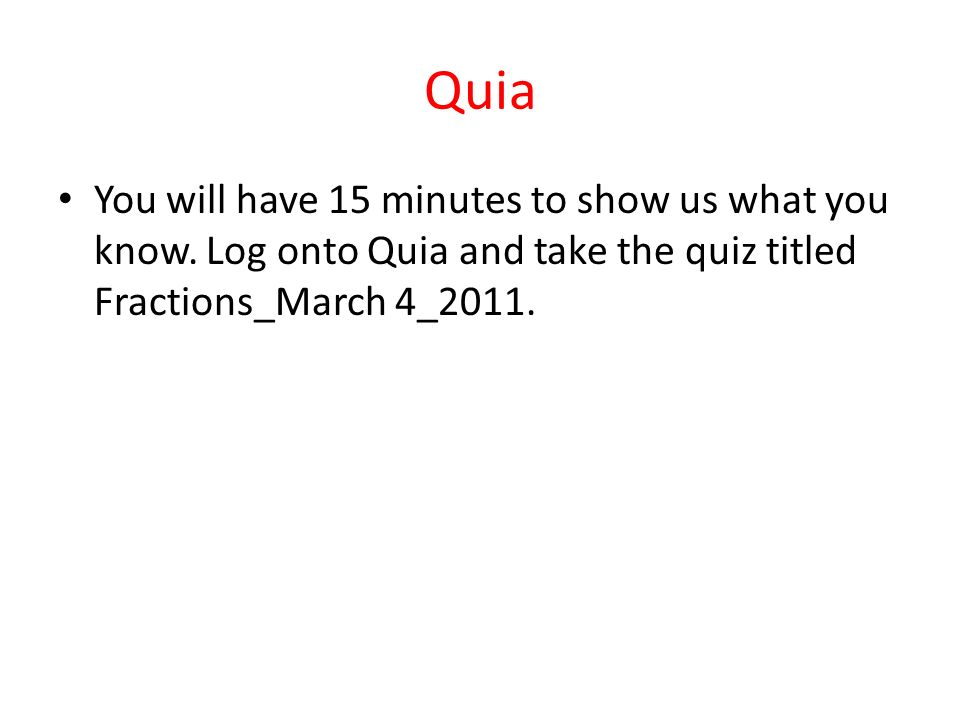 Quia You will have 15 minutes to show us what you know.