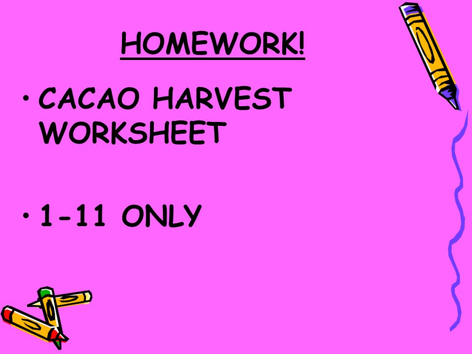 HOMEWORK! CACAO HARVEST WORKSHEET 1-11 ONLY