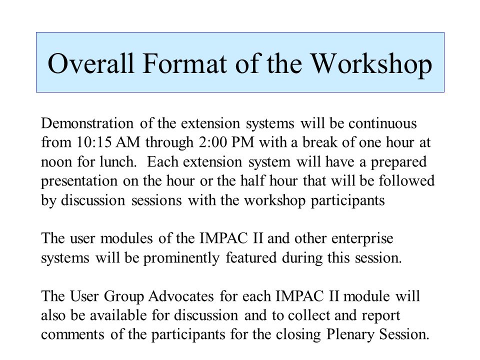Overall Format of the Workshop Demonstration of the extension systems will be continuous from 10:15 AM through 2:00 PM with a break of one hour at noon for lunch.