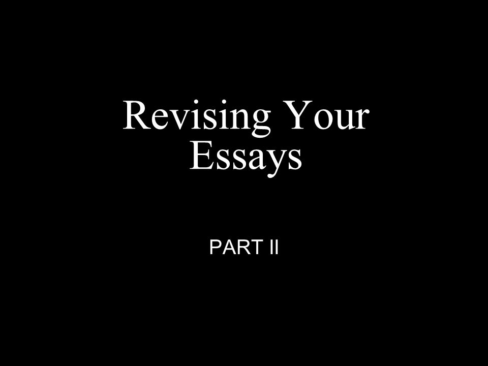Revising Your Essays PART II