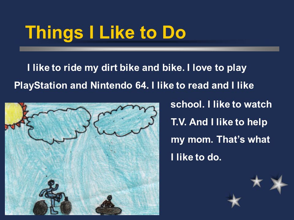 Things I Like to Do I like to ride my dirt bike and bike.