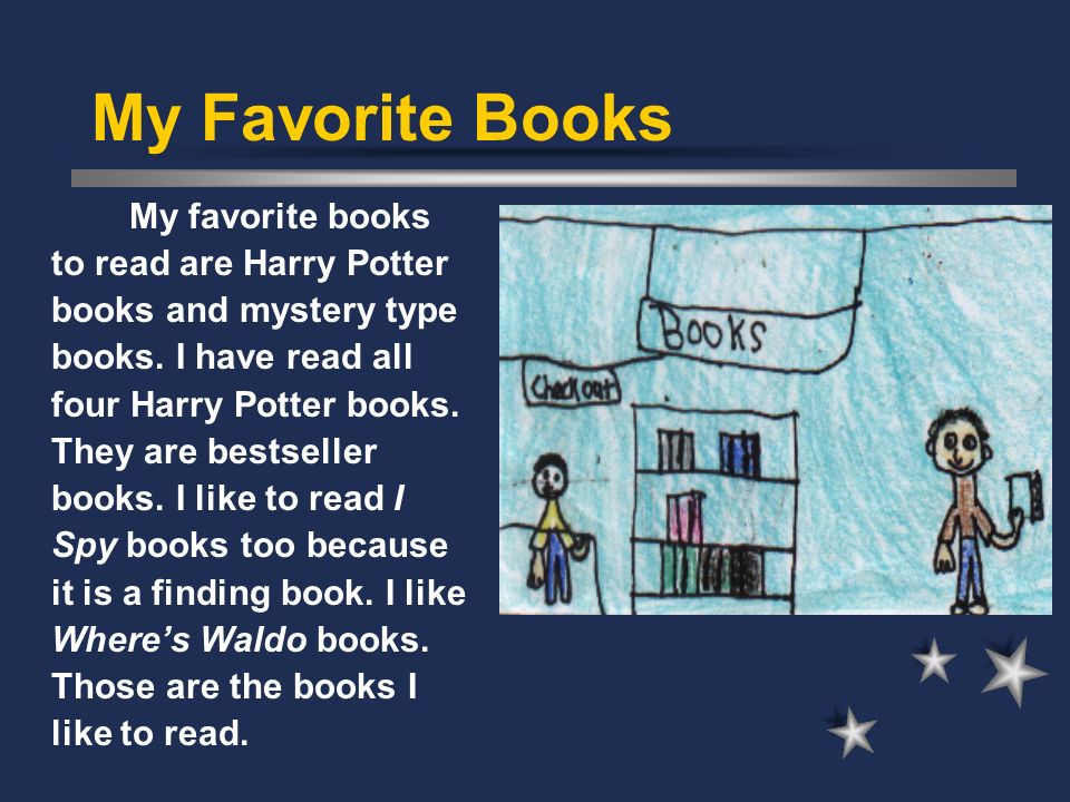 My Favorite Books My favorite books to read are Harry Potter books and mystery type books.
