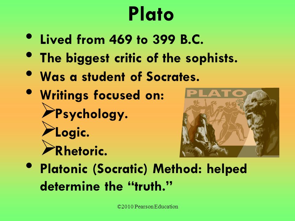 ©2010 Pearson Education Plato Lived from 469 to 399 B.C.