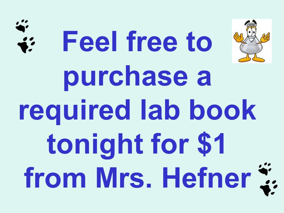 Feel free to purchase a required lab book tonight for $1 from Mrs. Hefner