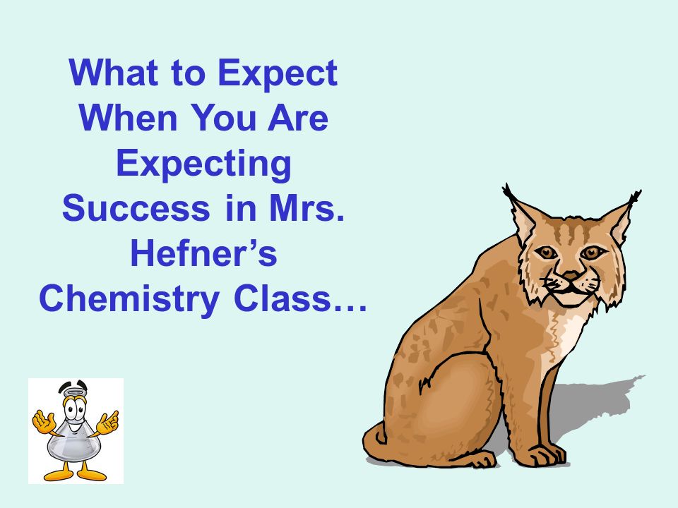 What to Expect When You Are Expecting Success in Mrs. Hefner’s Chemistry Class…