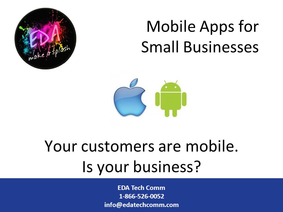 Mobile Apps for Small Businesses Your customers are mobile.