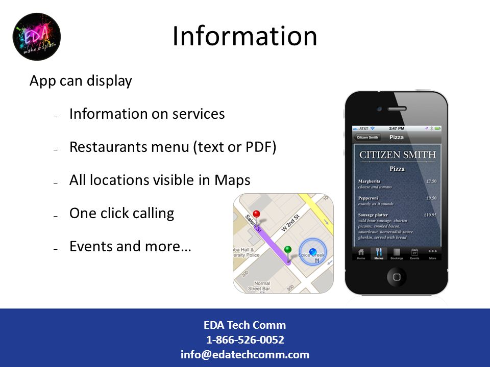 Information App can display – Information on services – Restaurants menu (text or PDF) – All locations visible in Maps – One click calling – Events and more… EDA Tech Comm