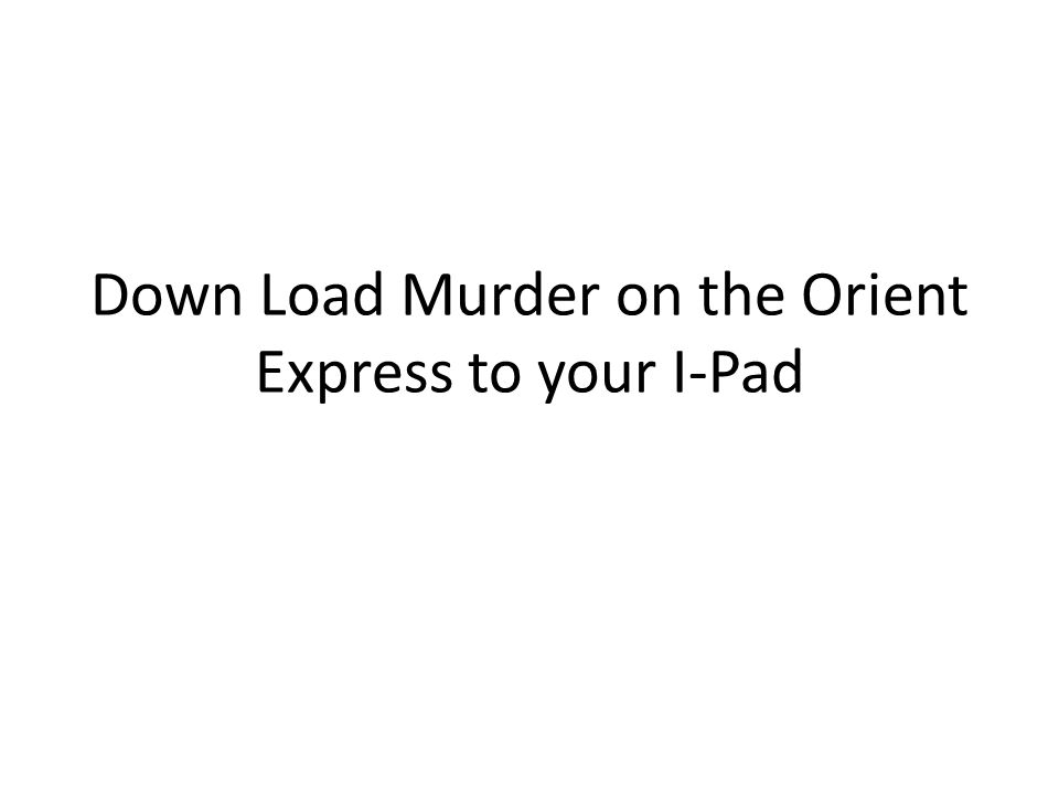 Down Load Murder on the Orient Express to your I-Pad
