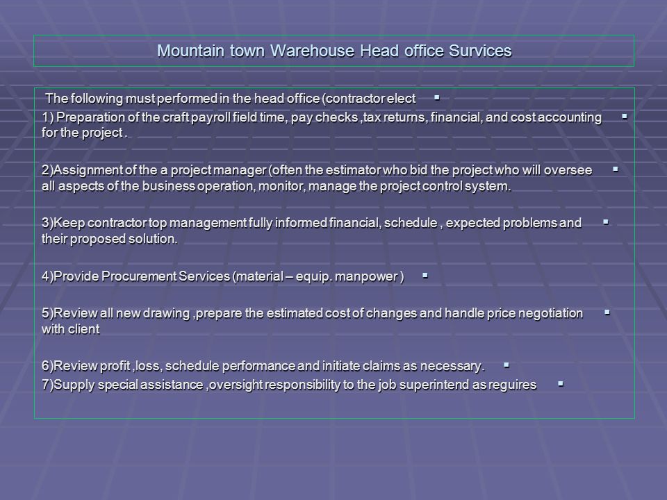 Mountain town Warehouse Head office Survices  The following must performed in the head office (contractor elect  1) Preparation of the craft payroll field time, pay checks,tax returns, financial, and cost accounting for the project.