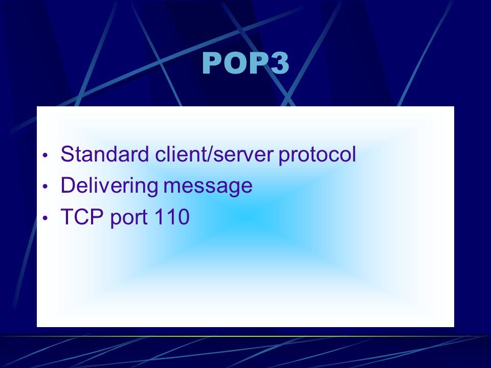 POP3 Standard client/server protocol Delivering message TCP port 110