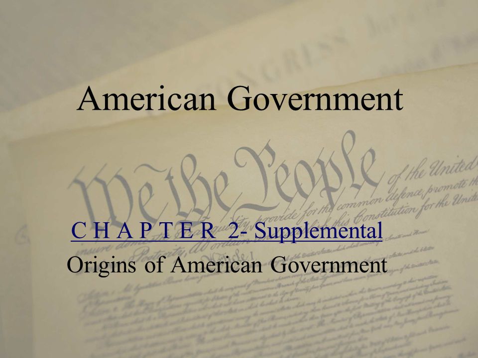 American Government C H A P T E R 2- Supplemental Origins of American Government