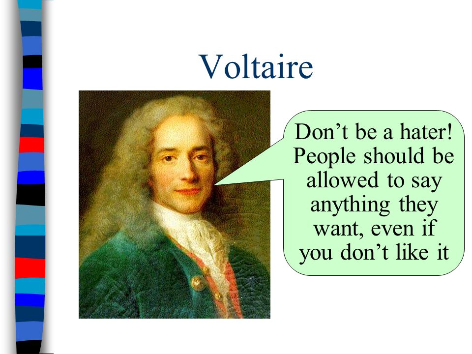 Voltaire Don’t be a hater.