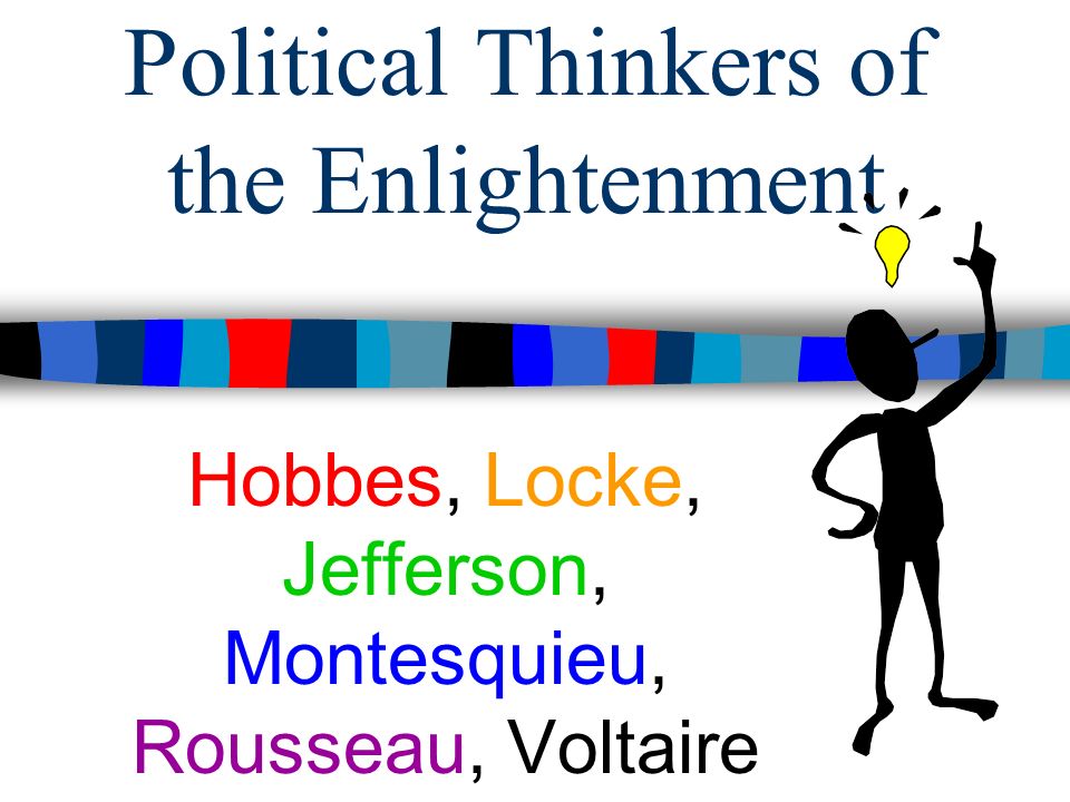 Political Thinkers of the Enlightenment Hobbes, Locke, Jefferson, Montesquieu, Rousseau, Voltaire