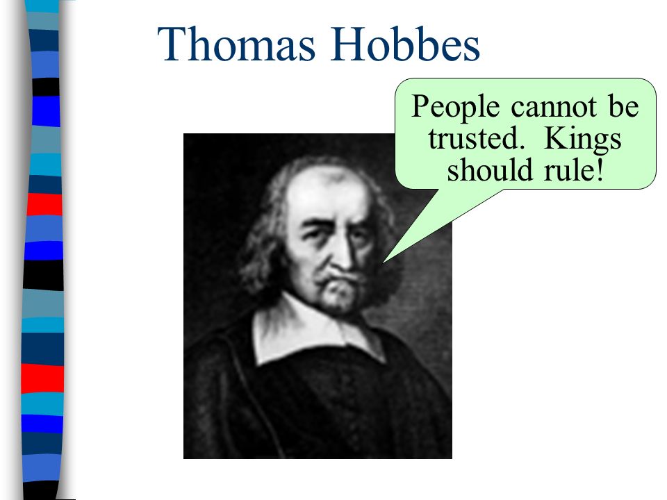 Thomas Hobbes People cannot be trusted. Kings should rule!
