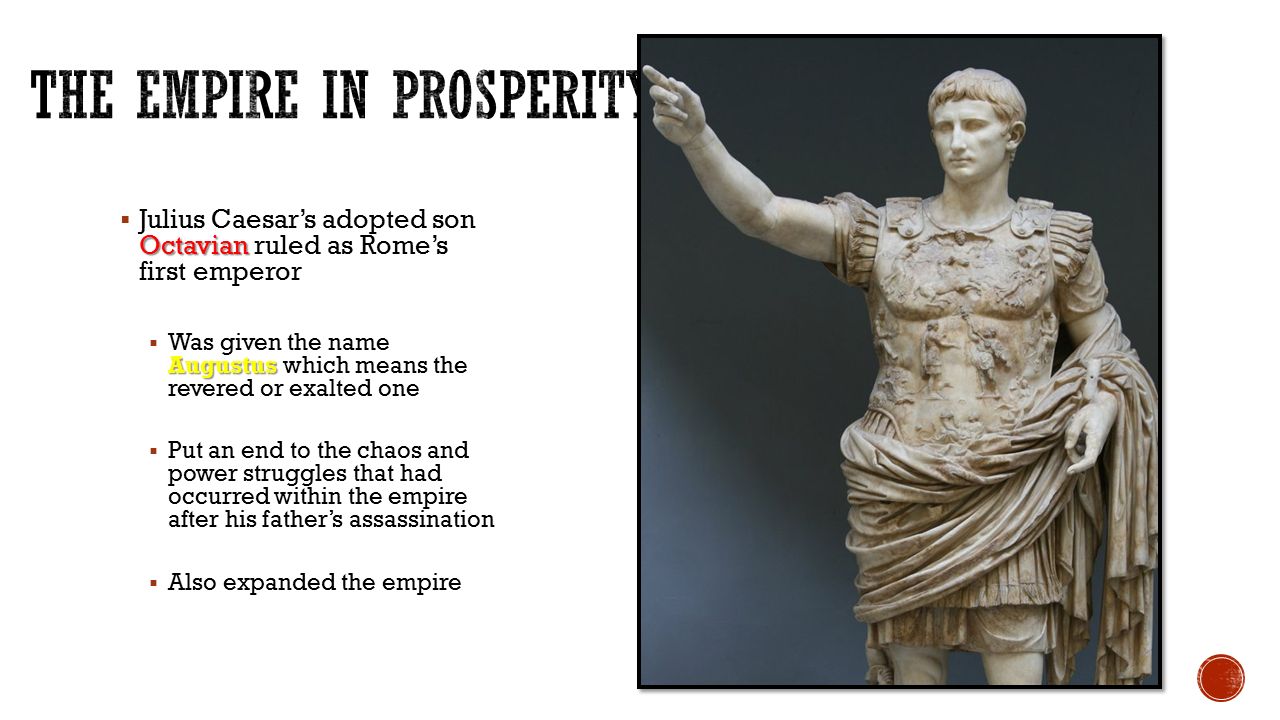 Octavian  Julius Caesar's adopted son Octavian ruled as Rome's first  emperor Augustus  Was given the name Augustus which means the revered or  exalted. - ppt download