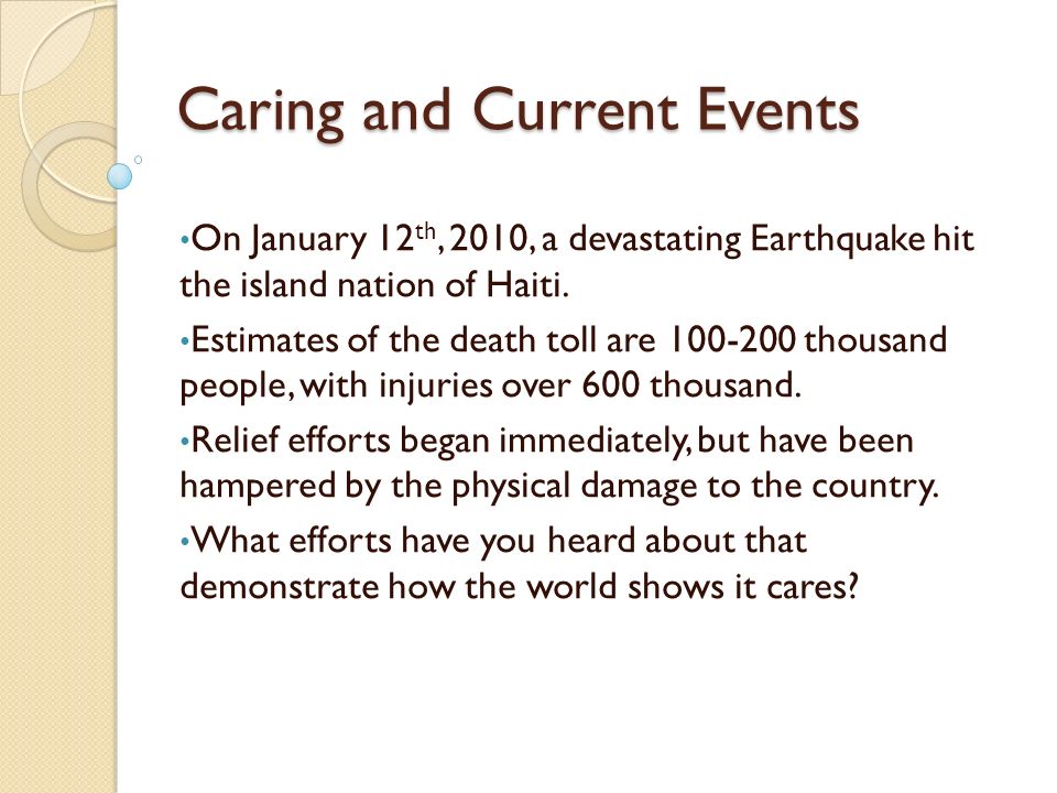 Caring and Current Events On January 12 th, 2010, a devastating Earthquake hit the island nation of Haiti.