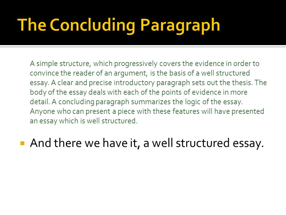 A simple structure, which progressively covers the evidence in order to convince the reader of an argument, is the basis of a well structured essay.