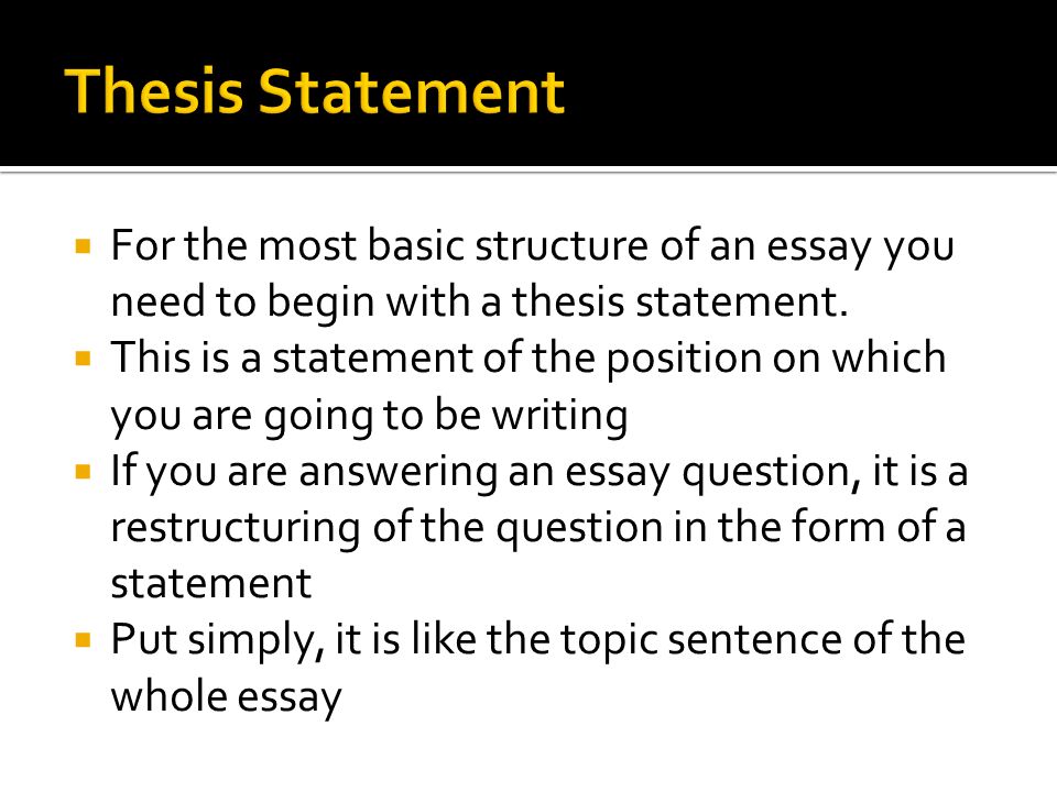  For the most basic structure of an essay you need to begin with a thesis statement.