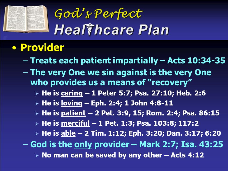 Provider –Treats each patient impartially – Acts 10:34-35 –The very One we sin against is the very One who provides us a means of recovery  He is caring – 1 Peter 5:7; Psa.