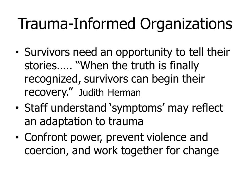 Trauma-Informed Organizations Survivors need an opportunity to tell their stories…..