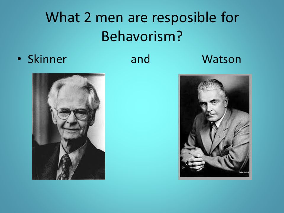 What 2 men are resposible for Behavorism Skinner and Watson